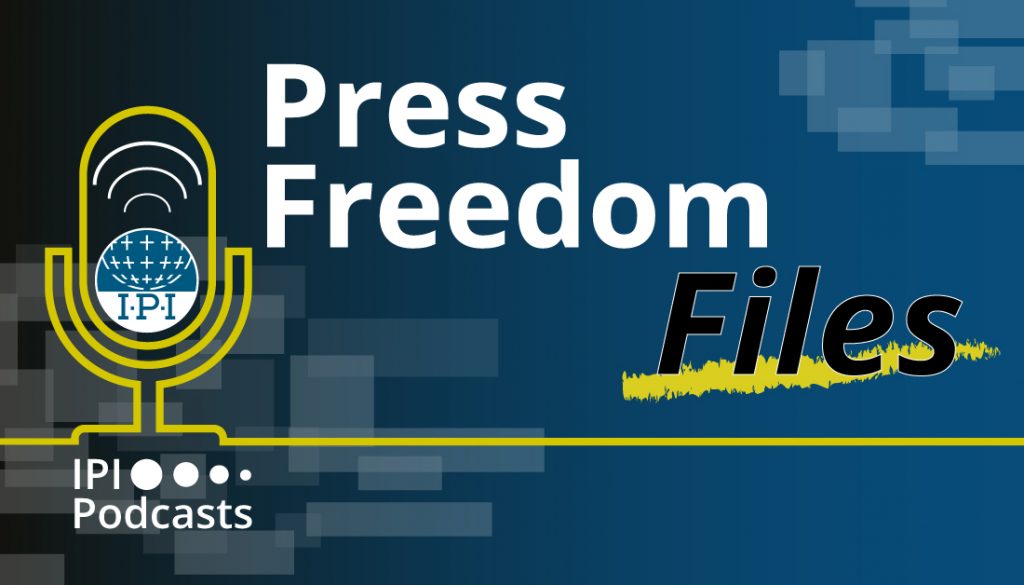 IPI Podcast: Press Freedom Files